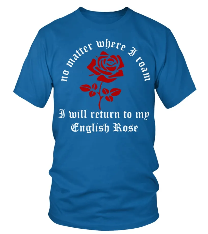 011 No Matter Where I Roam I Will Return To MY English Rose Camiseta cuello redondo Unisex