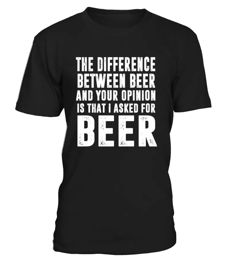 BEER TSHIRT , THE DIFFERENCE BETWEEN BEER AND YOUR OPINION IS THAT I ASKED FOR BEER CAMISETA CUELLO REDONDO UNISEX