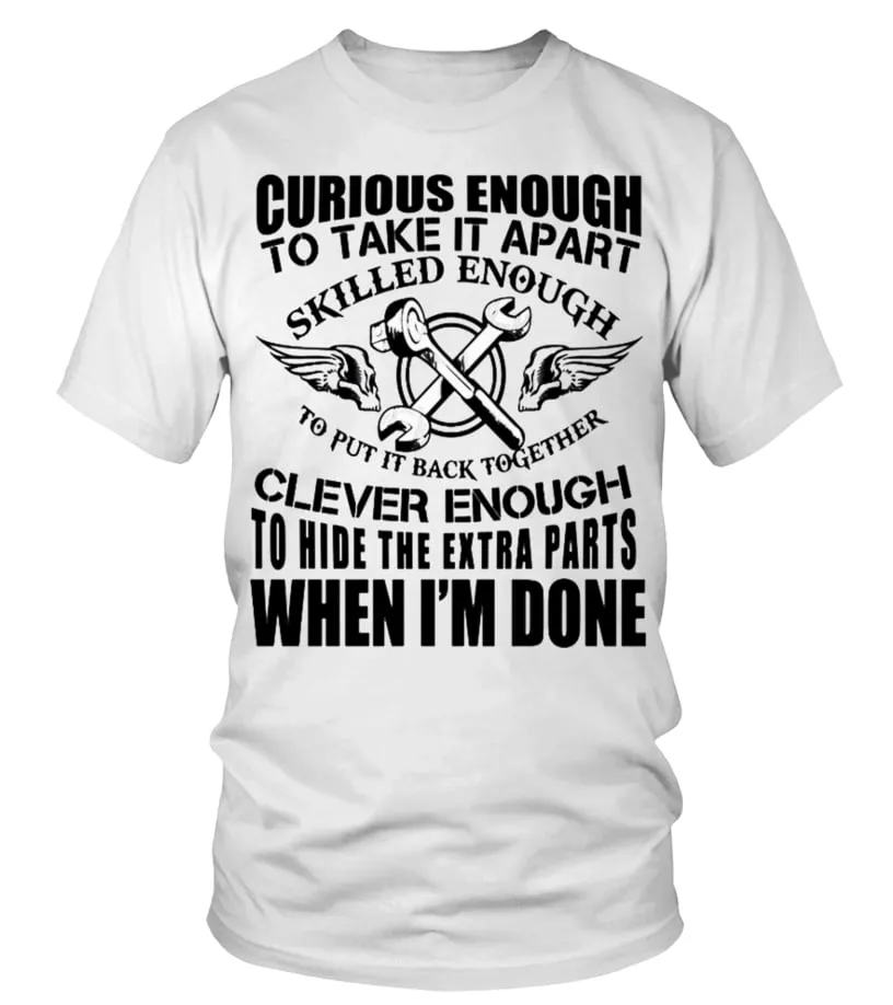 CURIOUS ENOUGH TO TAKE IT APART ... CLEVER ENOUGH ... WHEN I'M DONE T SHIRT Camiseta cuello redondo Unisex