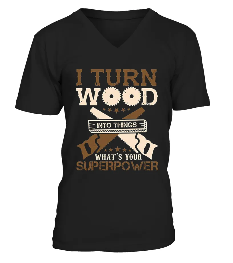 I Turn Wood Into Things What S Your Superpower T shirt Camiseta cuello en V Unisex