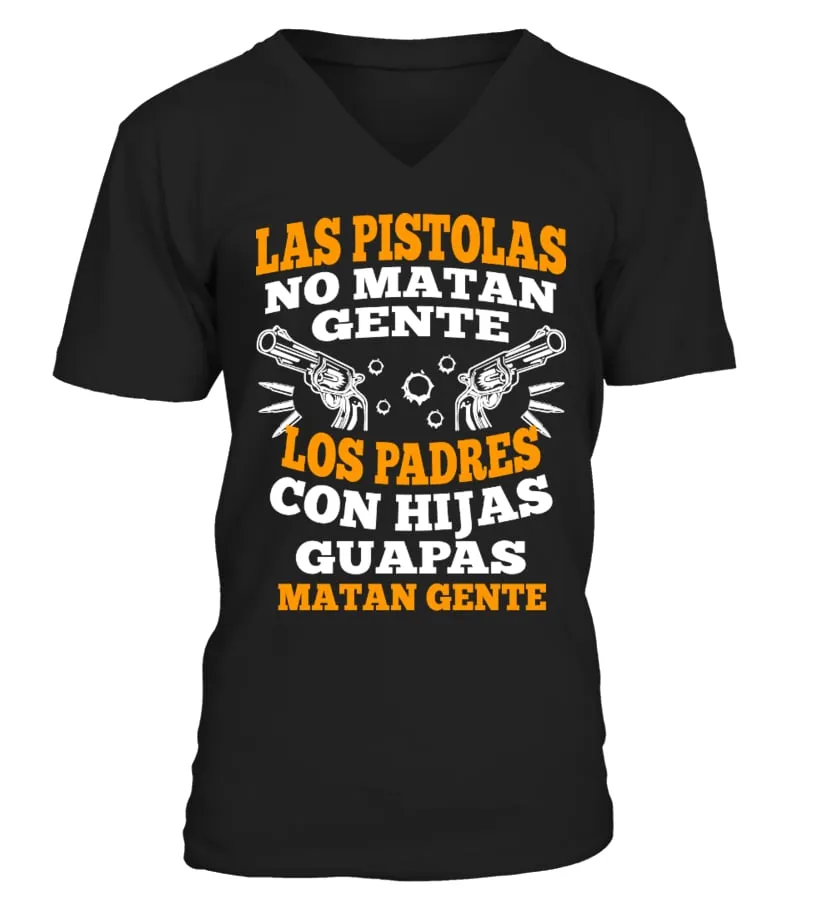 Las pistolas no matan gente, los padres con hijas guapas matan gente Camiseta cuello en V Unisex