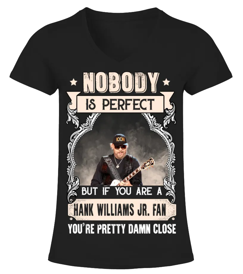 NOBODY IS PERFECT BUT IF YOU ARE A HANK WILLIAMS JR. FAN YOU'RE PRETTY DAMN CLOSE Camiseta cuello pico Mujer
