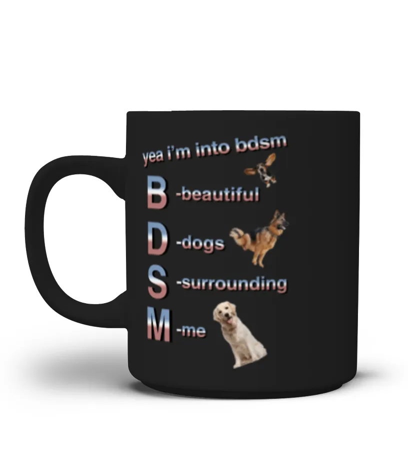 Yea I'm Into Bdsm Beautiful Dogs Surrounding Me Taza